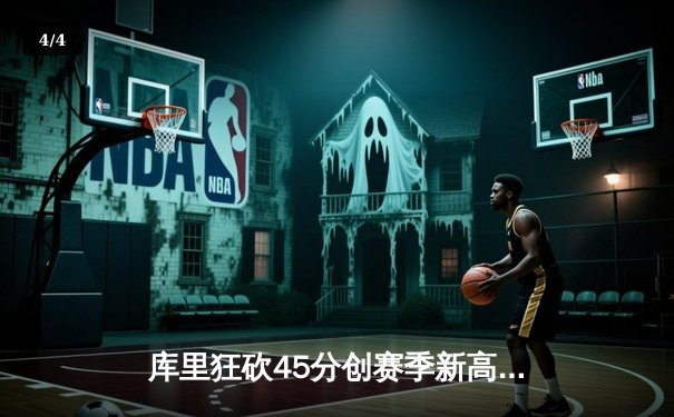 库里狂砍45分创赛季新高，勇士加时险胜凯尔特人迎六连胜 - 4