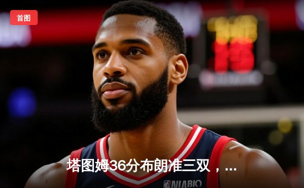 塔图姆36分布朗准三双，凯尔特人抢七大战胜76人连续三年闯入东决