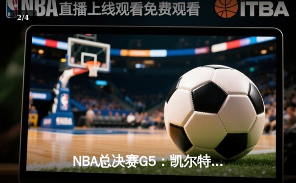 NBA总决赛G5：凯尔特人险胜勇士夺赛点，塔图姆26+10+6统治关键时刻 - 2