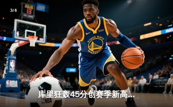 库里狂轰45分创赛季新高，勇士加时险胜绿军终结对手五连胜 - 3