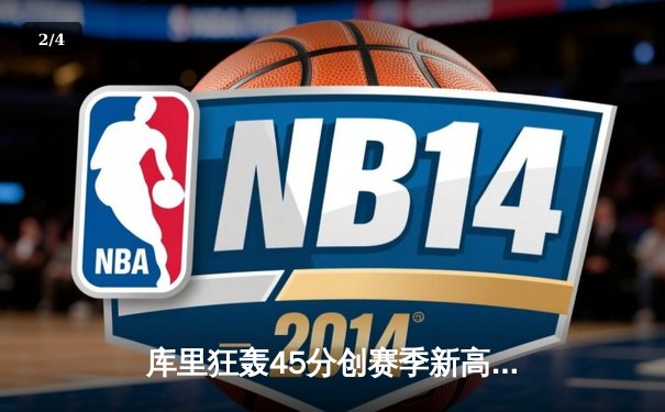 库里狂轰45分创赛季新高，勇士加时险胜凯尔特人重返西部前八 - 2