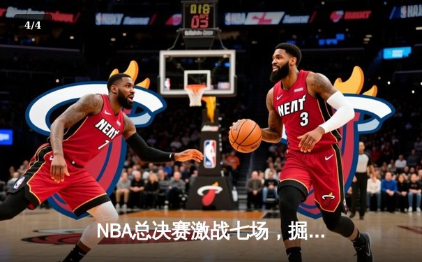 NBA总决赛激战七场，掘金力克热火首夺总冠军 - 4