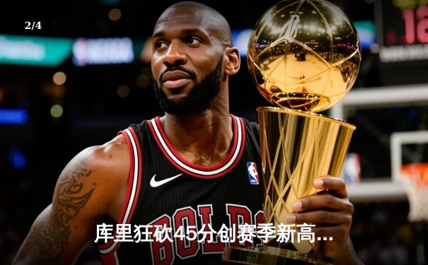 库里狂砍45分创赛季新高 勇士逆转独行侠终结三连败 - 2