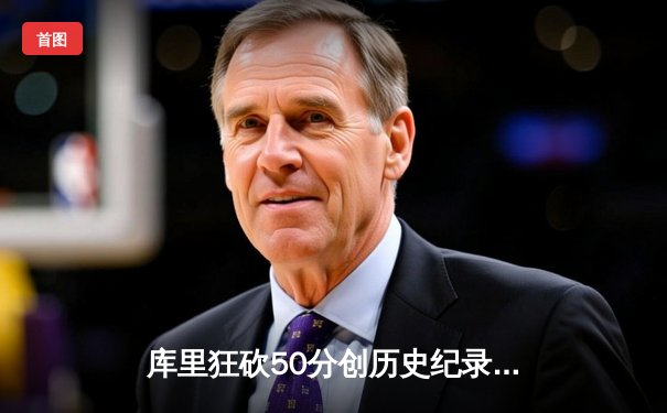库里狂砍50分创历史纪录，勇士加时险胜凯尔特人夺得NBA总冠军