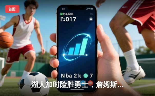 湖人加时险胜勇士，詹姆斯三双率队逆转，库里空砍50分