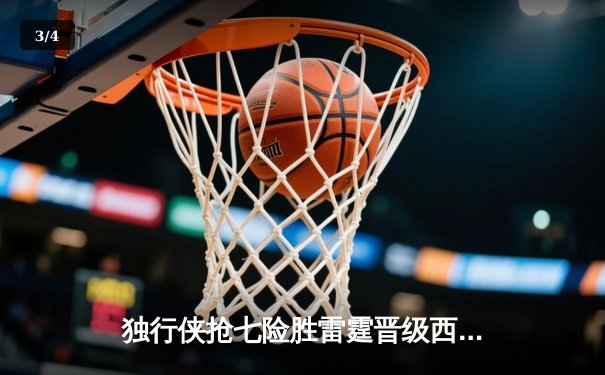 独行侠抢七险胜雷霆晋级西决 东契奇29分三双制胜 - 3