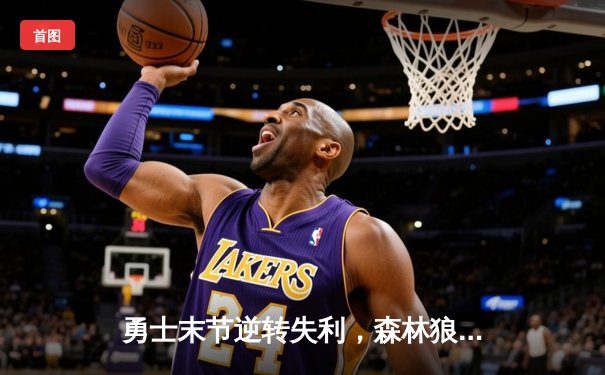勇士末节逆转失利，森林狼险胜巩固西部前三