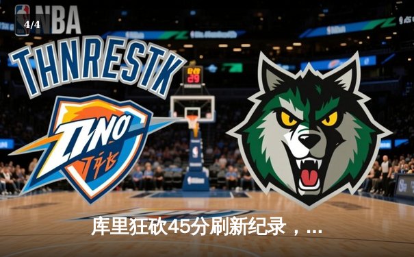 库里狂砍45分刷新纪录，勇士加时险胜凯尔特人总分扳平 - 4
